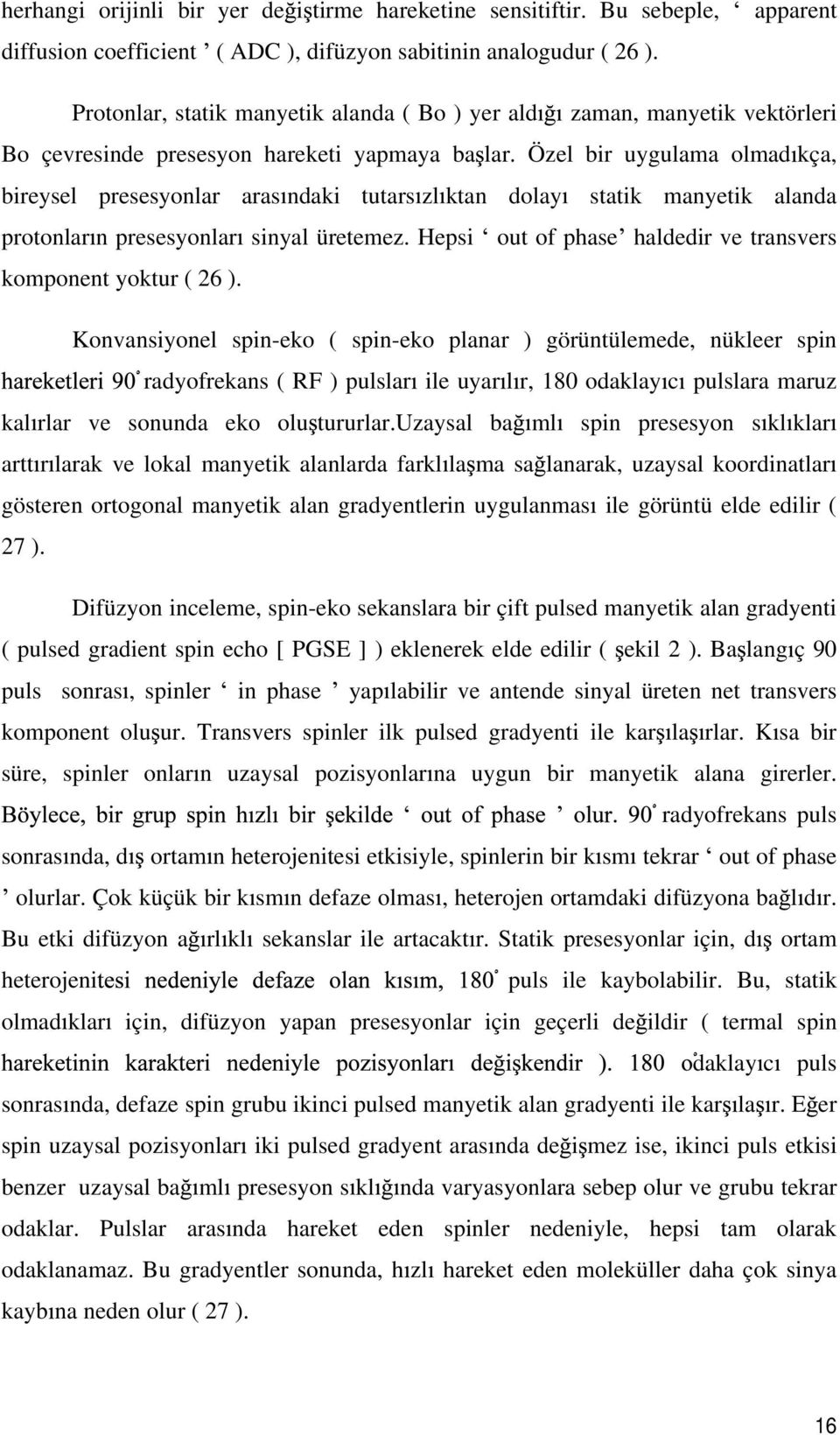 Özel bir uygulama olmad kça, bireysel presesyonlar aras ndaki tutars zl ktan dolay statik manyetik alanda protonlar n presesyonlar sinyal üretemez.