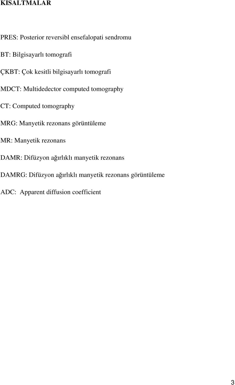 tomography MRG: Manyetik rezonans görüntüleme MR: Manyetik rezonans DAMR: Difüzyon a DAMRG: