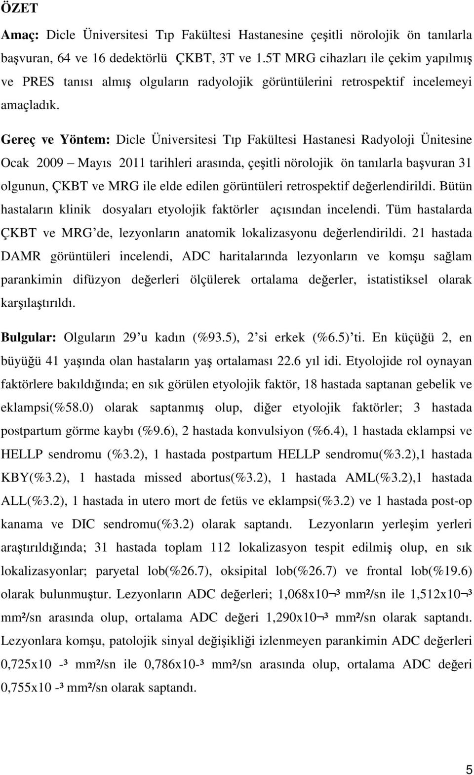 Gereç ve Yöntem: Dicle Üniversitesi T p Fakültesi Hastanesi Radyoloji Ünitesine Ocak 2009 May s 2011 tarihleri aras nda, çe itli nörolojik ön tan larla ba vuran 31 olgunun, ÇKBT ve MRG ile elde