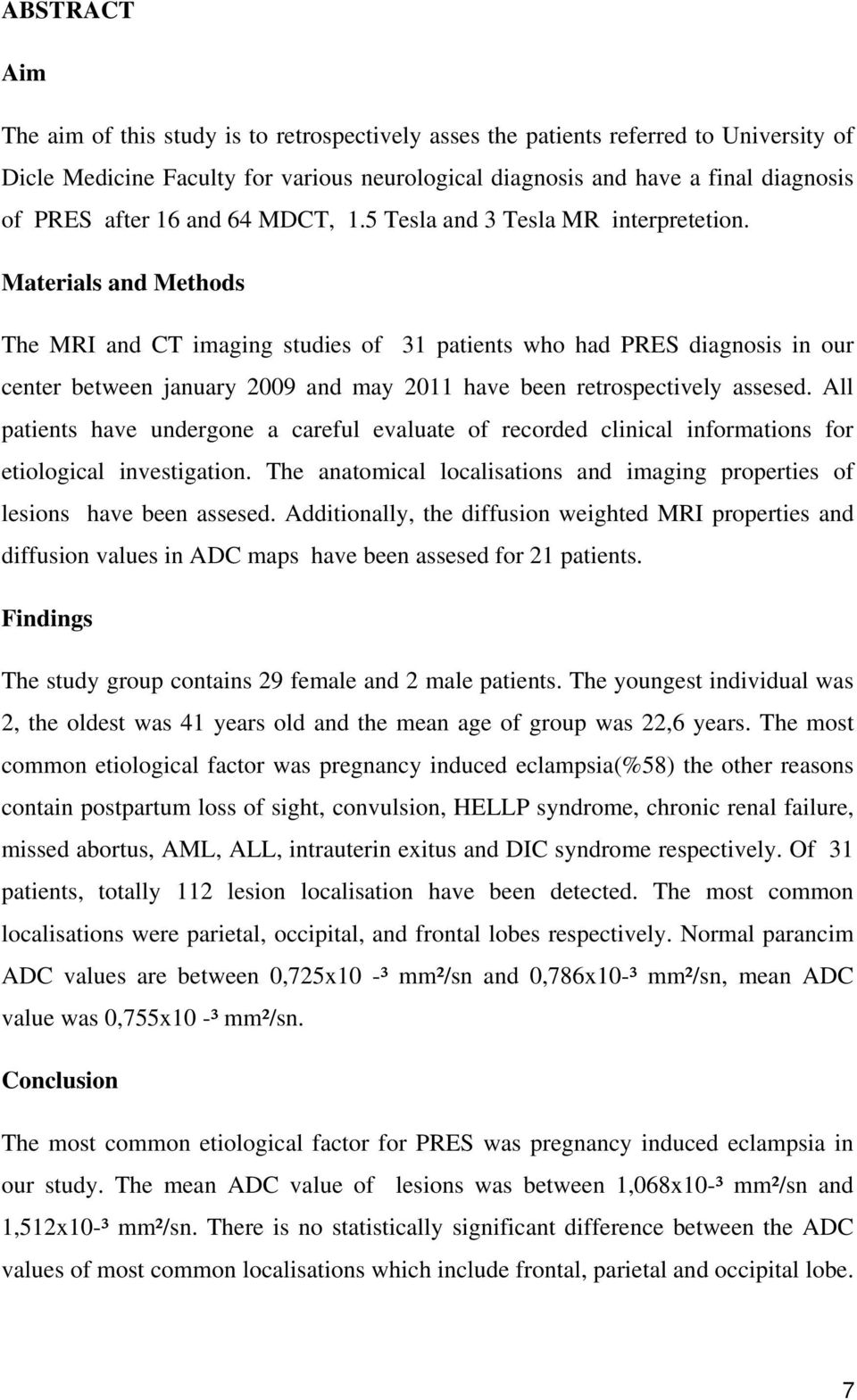 Materials and Methods The MRI and CT imaging studies of 31 patients who had PRES diagnosis in our center between january 2009 and may 2011 have been retrospectively assesed.