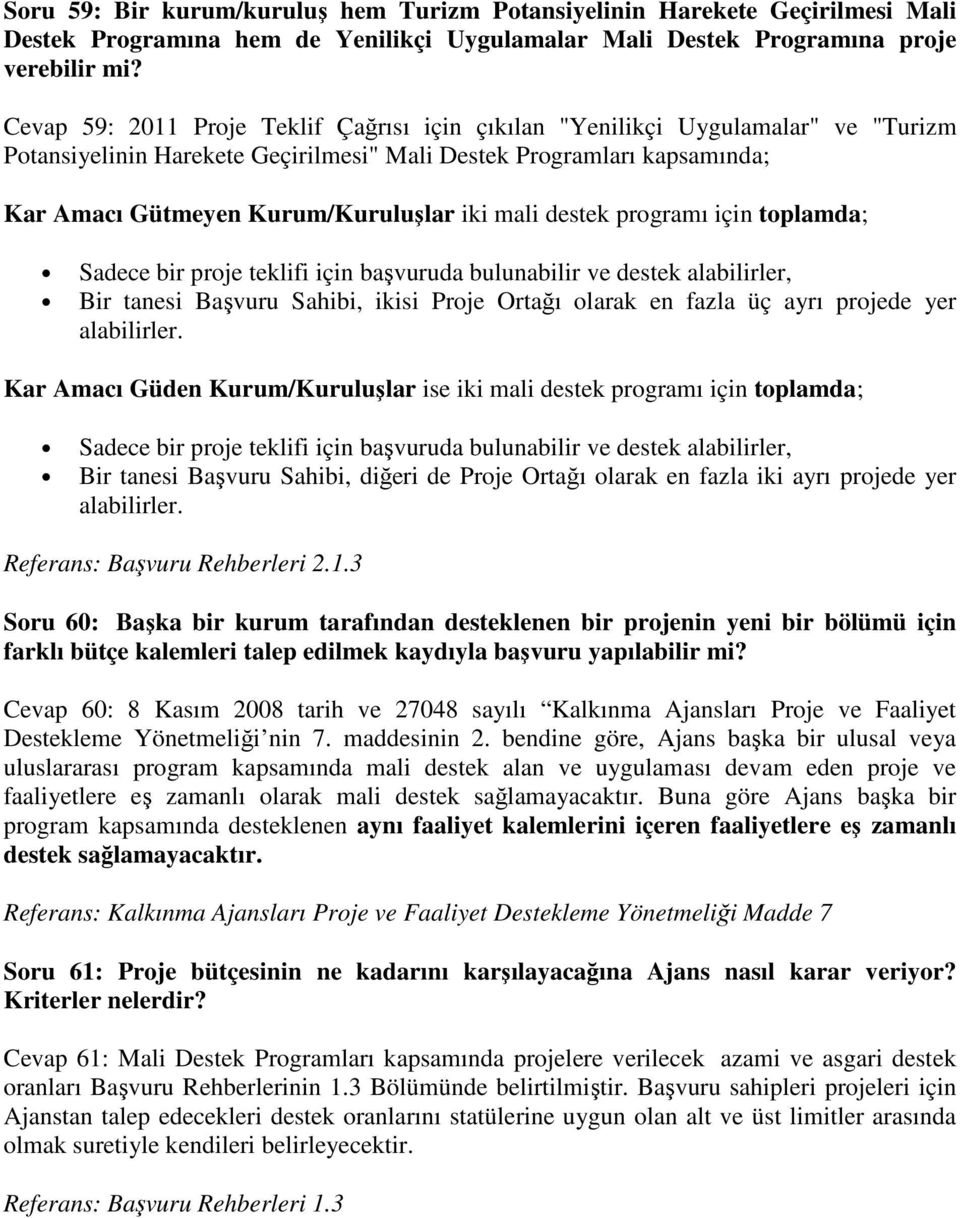 mali destek programı için toplamda; Sadece bir proje teklifi için başvuruda bulunabilir ve destek alabilirler, Bir tanesi Başvuru Sahibi, ikisi Proje Ortağı olarak en fazla üç ayrı projede yer