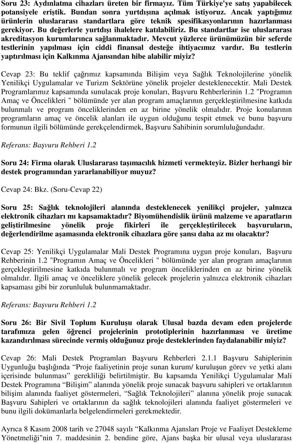 Bu standartlar ise uluslararası akreditasyon kurumlarınca sağlanmaktadır. Mevcut yüzlerce ürünümüzün bir seferde testlerinin yapılması için ciddi finansal desteğe ihtiyacımız vardır.