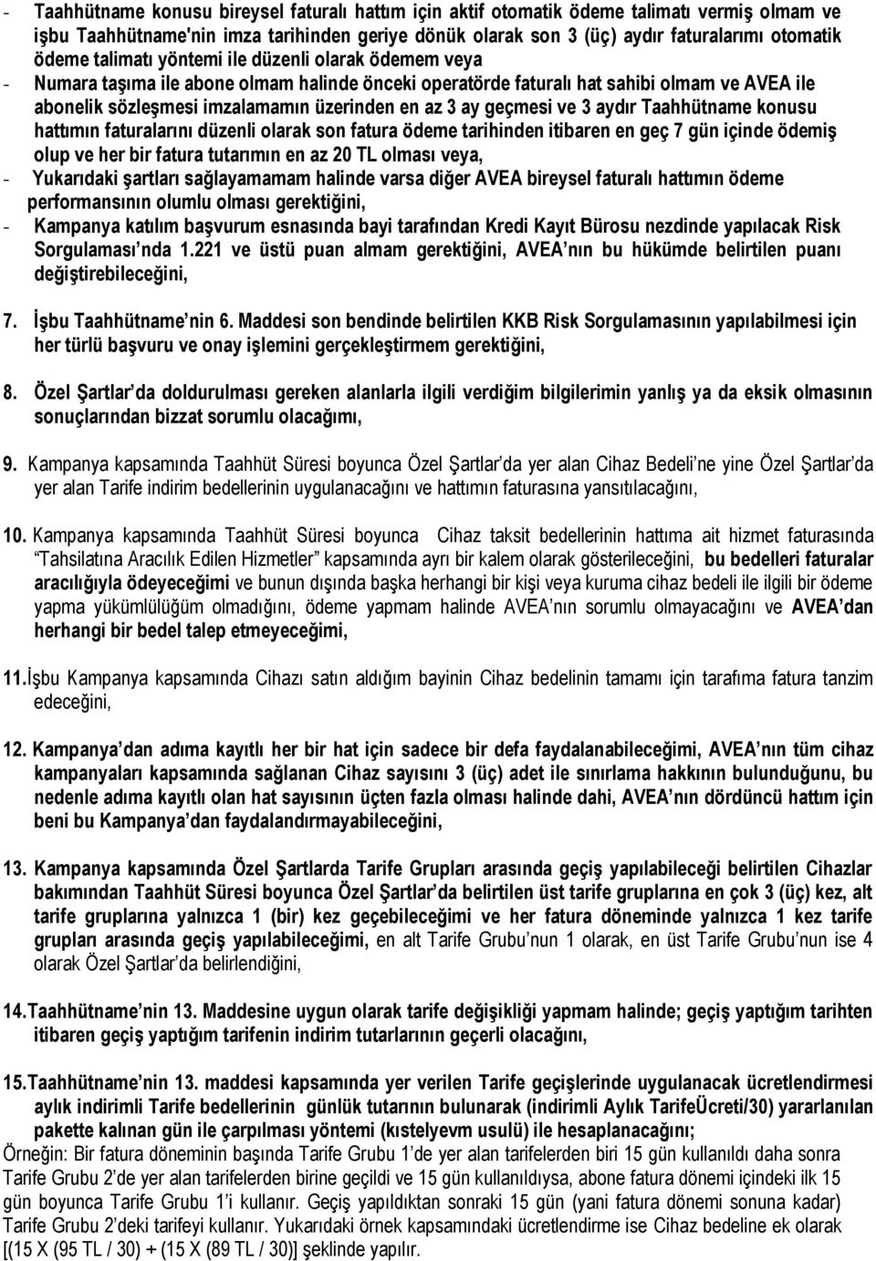 geçmesi ve 3 aydır Taahhütname konusu hattımın faturalarını düzenli olarak son fatura ödeme tarihinden itibaren en geç 7 gün içinde ödemiş olup ve her bir fatura tutarımın en az 20 TL olması veya, -