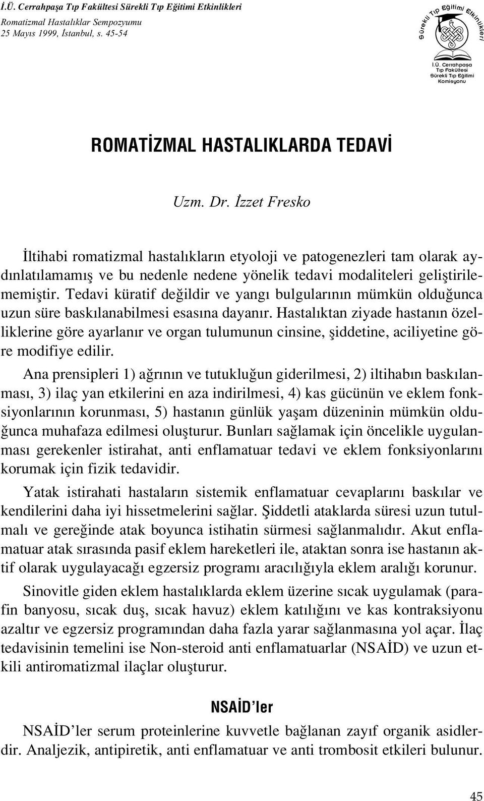 Tedavi küratif de ildir ve yang bulgular n n mümkün oldu unca uzun süre bask lanabilmesi esas na dayan r.