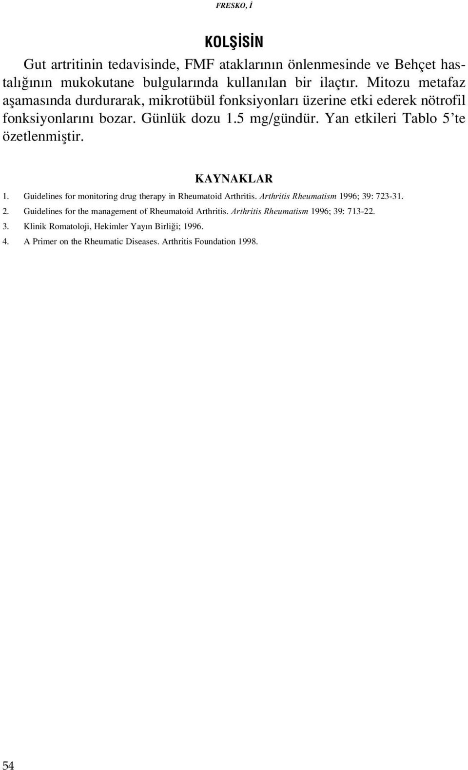 Yan etkileri Tablo 5 te özetlenmifltir. KAYNAKLAR 1. Guidelines for monitoring drug therapy in Rheumatoid Arthritis. Arthritis Rheumatism 1996; 39: 73-31.