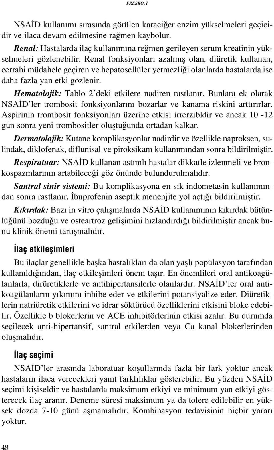 Renal fonksiyonlar azalm fl olan, diüretik kullanan, cerrahi müdahele geçiren ve hepatosellüler yetmezli i olanlarda hastalarda ise daha fazla yan etki gözlenir.