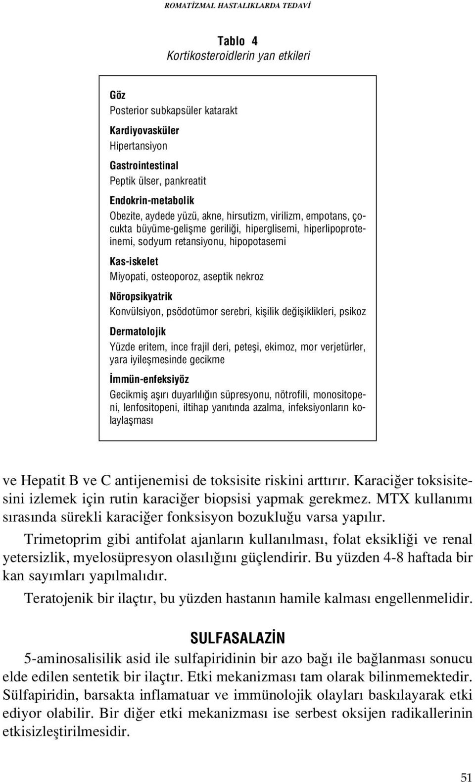 aseptik nekroz Nöropsikyatrik Konvülsiyon, psödotümor serebri, kiflilik de ifliklikleri, psikoz Dermatolojik Yüzde eritem, ince frajil deri, petefli, ekimoz, mor verjetürler, yara iyileflmesinde