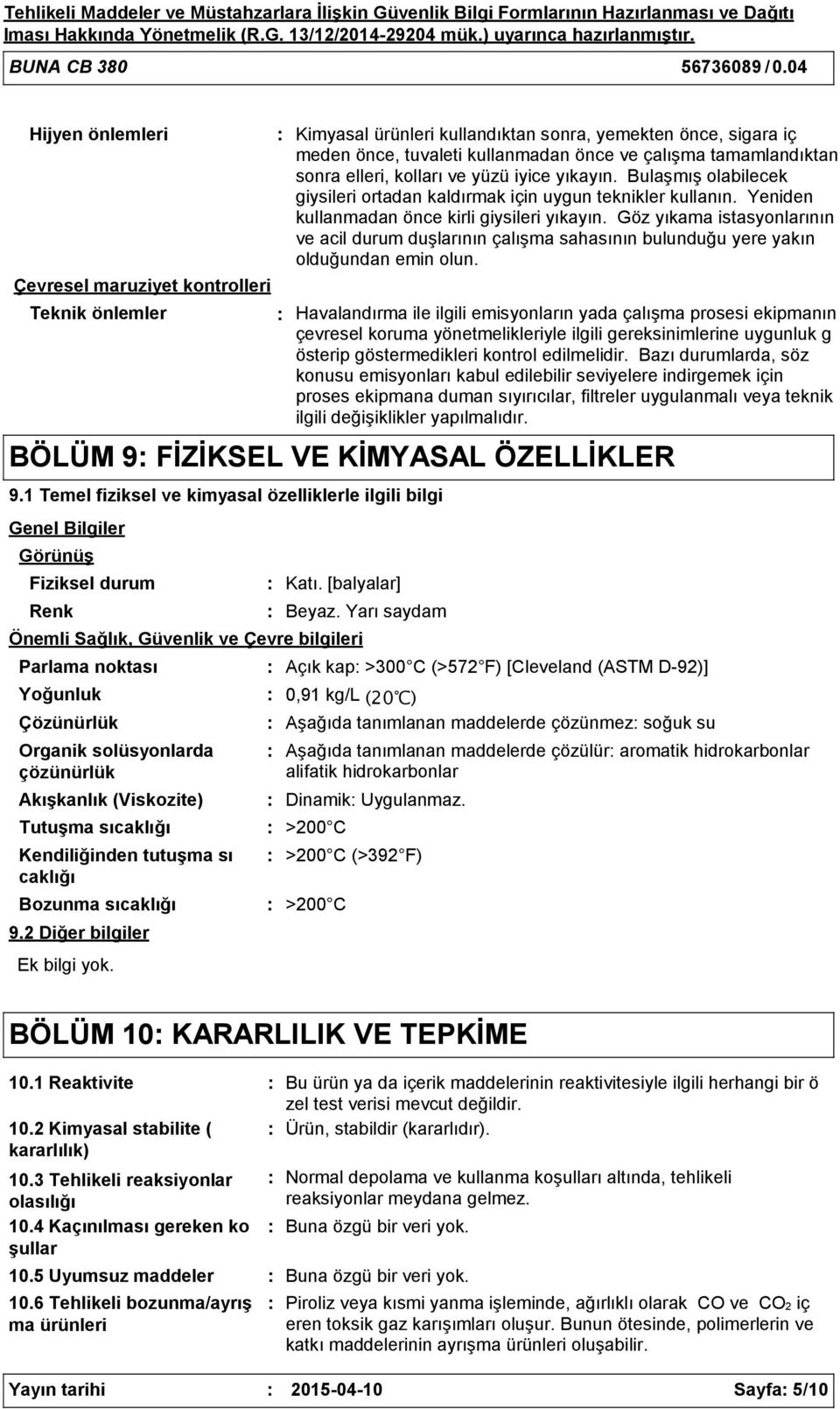 elleri, kolları ve yüzü iyice yıkayın. Bulaşmış olabilecek giysileri ortadan kaldırmak için uygun teknikler kullanın. Yeniden kullanmadan önce kirli giysileri yıkayın.