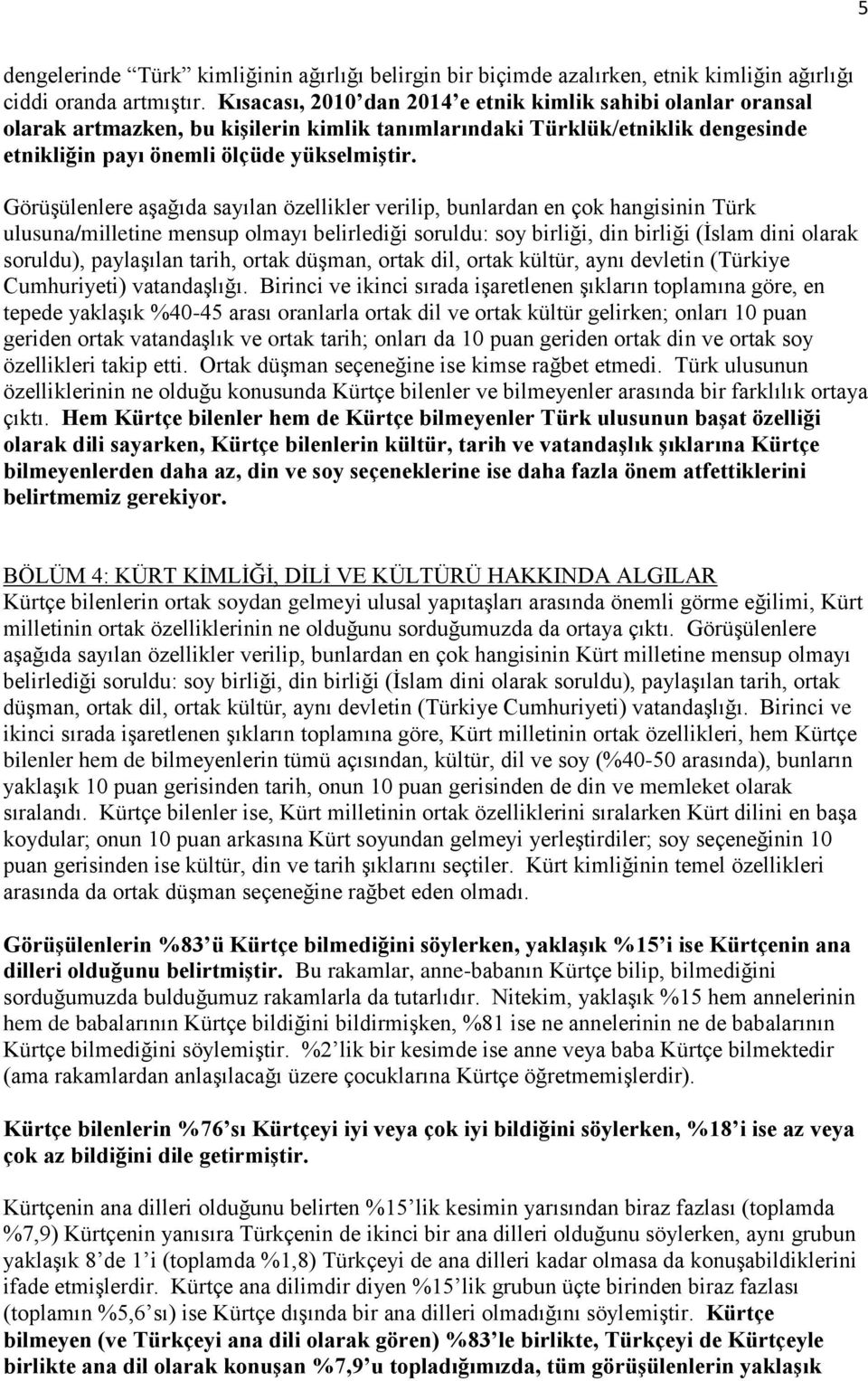 Görüşülenlere aşağıda sayılan özellikler verilip, bunlardan en çok hangisinin Türk ulusuna/milletine mensup olmayı belirlediği soruldu: soy birliği, din birliği (İslam dini olarak soruldu),