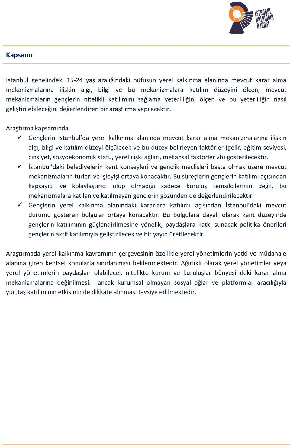 Araştırma kapsamında Gençlerin İstanbul da yerel kalkınma alanında mevcut karar alma mekanizmalarına ilişkin algı, bilgi ve katılım düzeyi ölçülecek ve bu düzey belirleyen faktörler (gelir, eğitim