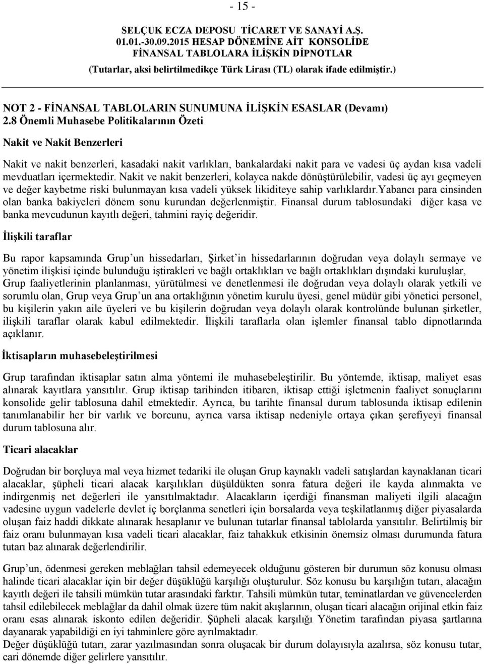 Nakit ve nakit benzerleri, kolayca nakde dönüştürülebilir, vadesi üç ayı geçmeyen ve değer kaybetme riski bulunmayan kısa vadeli yüksek likiditeye sahip varlıklardır.