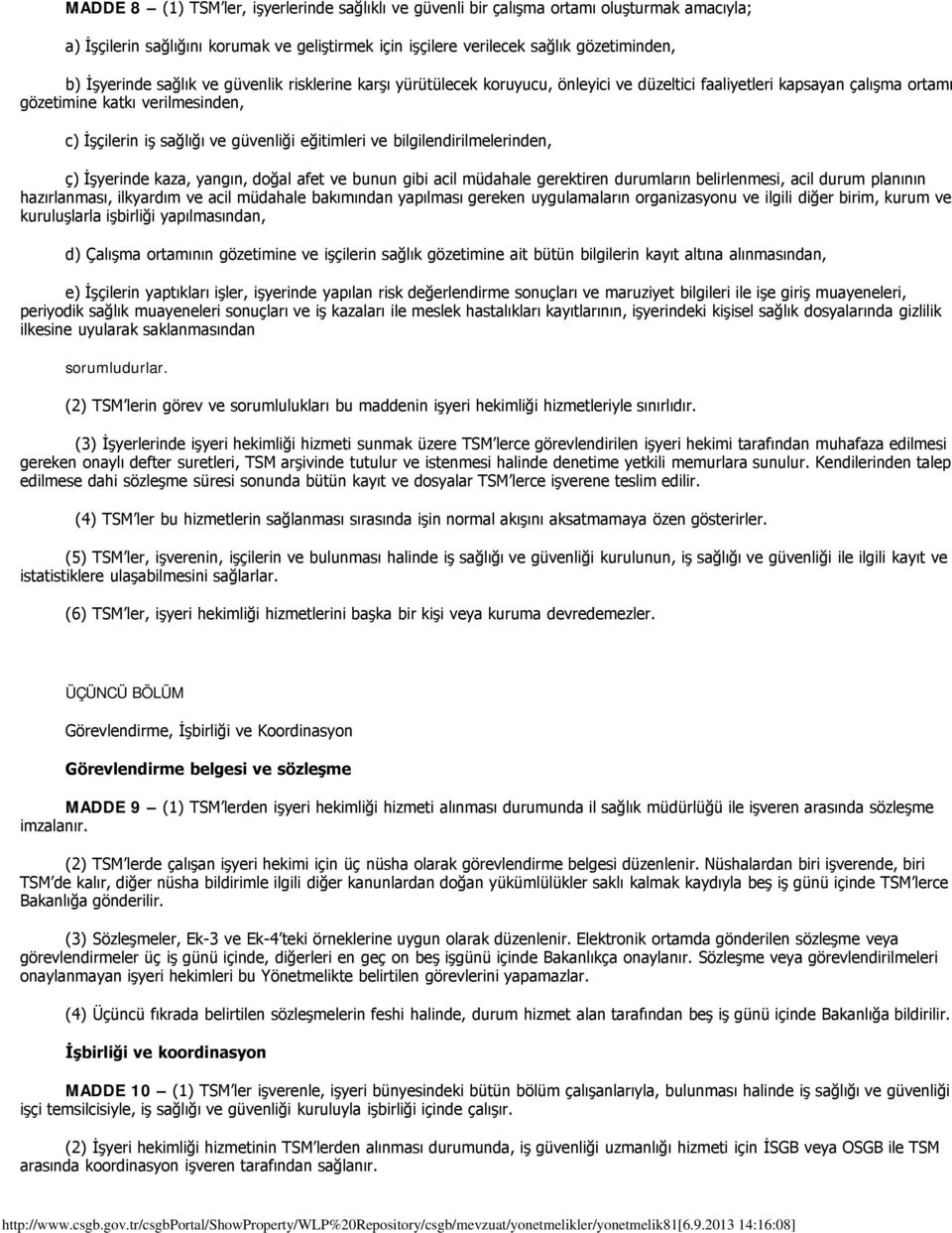 bilgilendirilmelerinden, ç) İşyerinde kaza, yangın, doğal afet ve bunun gibi acil müdahale gerektiren durumların belirlenmesi, acil durum planının hazırlanması, ilkyardım ve acil müdahale bakımından