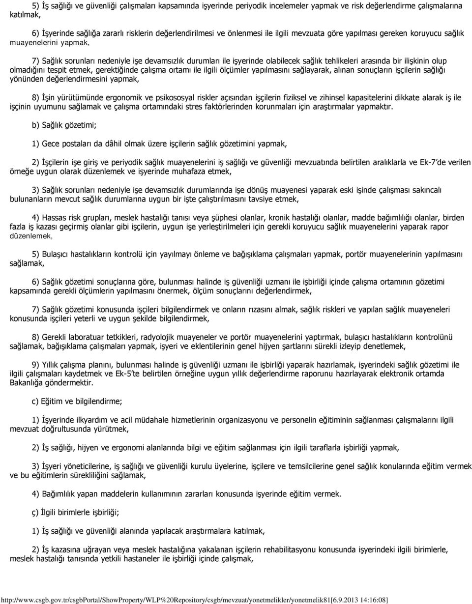 bir ilişkinin olup olmadığını tespit etmek, gerektiğinde çalışma ortamı ile ilgili ölçümler yapılmasını sağlayarak, alınan sonuçların işçilerin sağlığı yönünden değerlendirmesini yapmak, 8) İşin