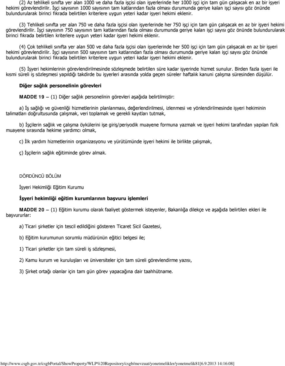 (3) Tehlikeli sınıfta yer alan 750 ve daha fazla işçisi olan işyerlerinde her 750 işçi için tam gün çalışacak en az bir işyeri hekimi görevlendirilir.