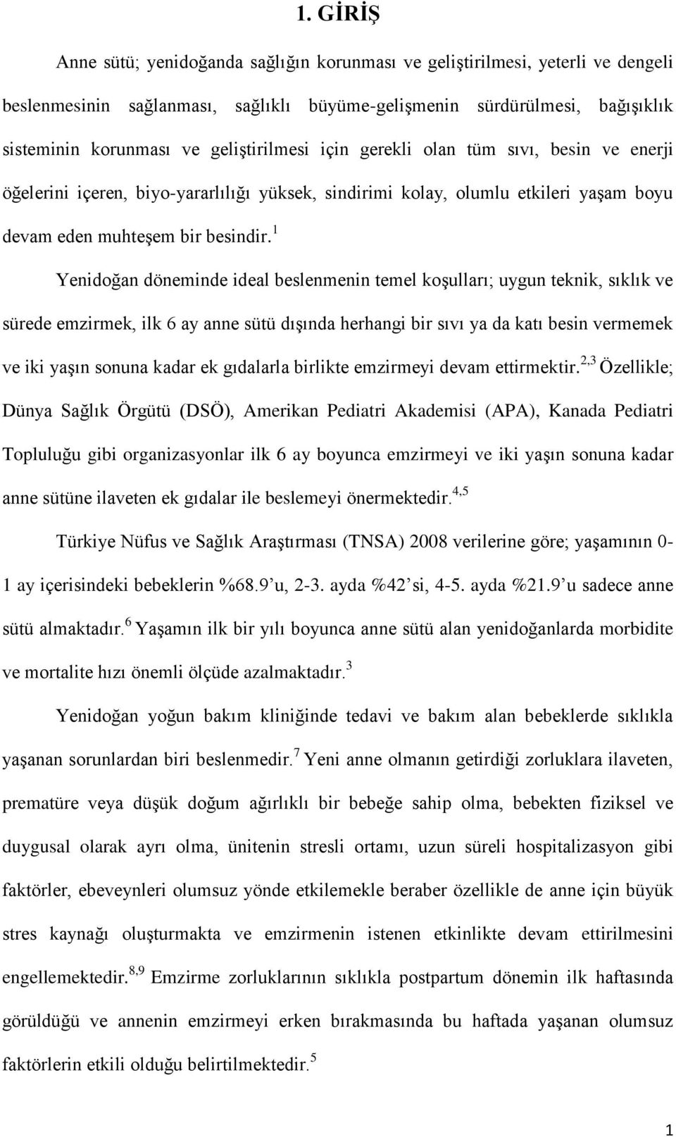 1 Yenidoğan döneminde ideal beslenmenin temel koģulları; uygun teknik, sıklık ve sürede emzirmek, ilk 6 ay anne sütü dıģında herhangi bir sıvı ya da katı besin vermemek ve iki yaģın sonuna kadar ek