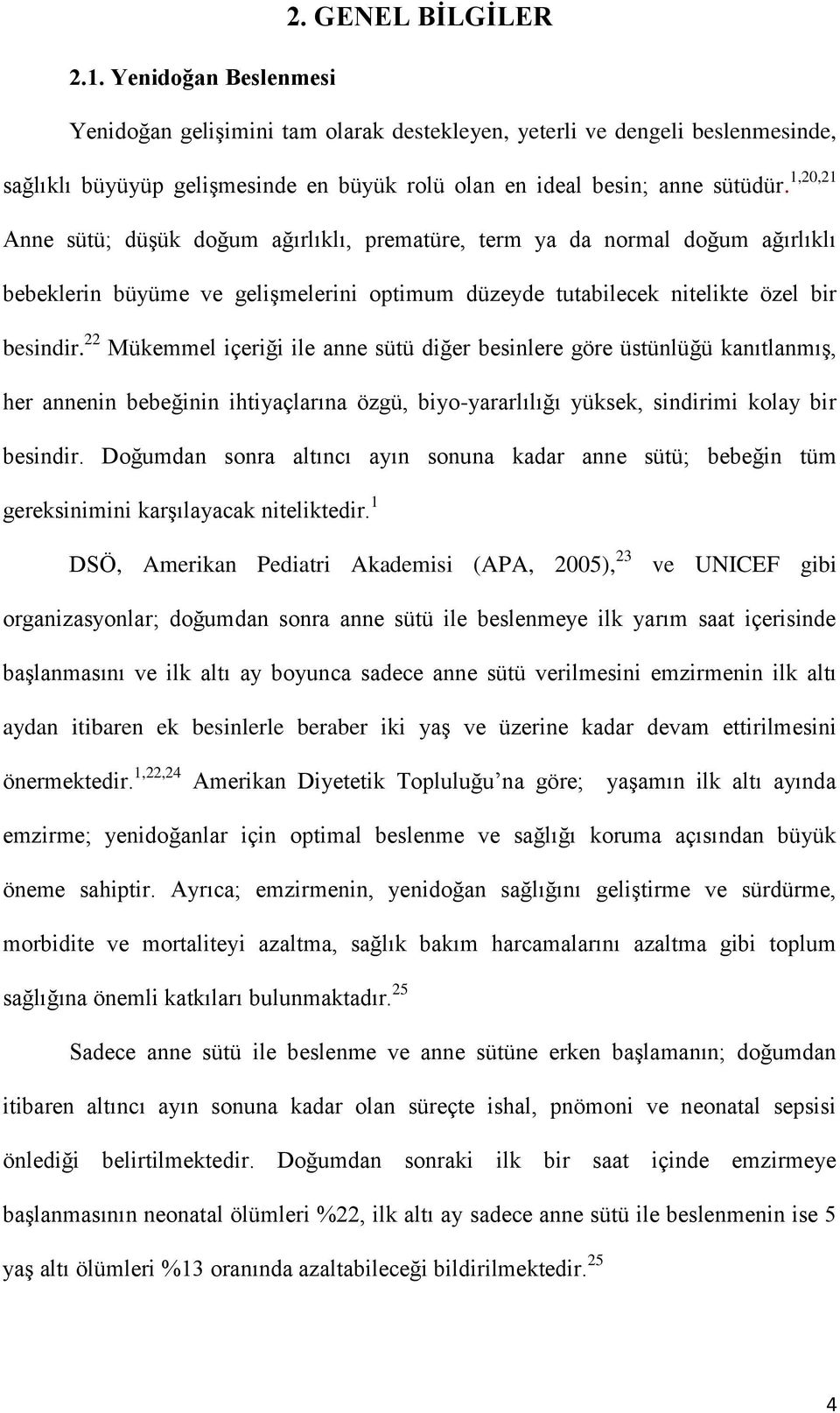 1,20,21 Anne sütü; düģük doğum ağırlıklı, prematüre, term ya da normal doğum ağırlıklı bebeklerin büyüme ve geliģmelerini optimum düzeyde tutabilecek nitelikte özel bir besindir.