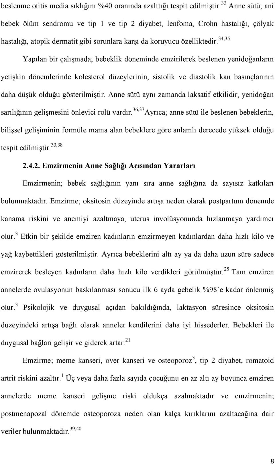 34,35 Yapılan bir çalıģmada; bebeklik döneminde emzirilerek beslenen yenidoğanların yetiģkin dönemlerinde kolesterol düzeylerinin, sistolik ve diastolik kan basınçlarının daha düģük olduğu