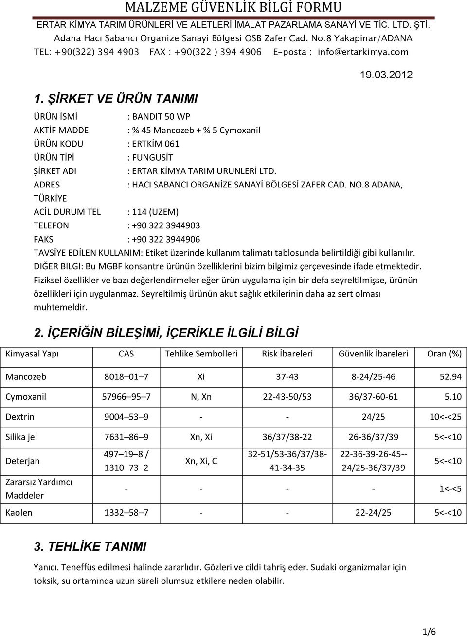 8 ADANA, TÜRKİYE ACİL DURUM TEL : 114 (UZEM) TELEFON : +90 322 3944903 FAKS : +90 322 3944906 TAVSİYE EDİLEN KULLANIM: Etiket üzerinde kullanım talimatı tablosunda belirtildiği gibi kullanılır.