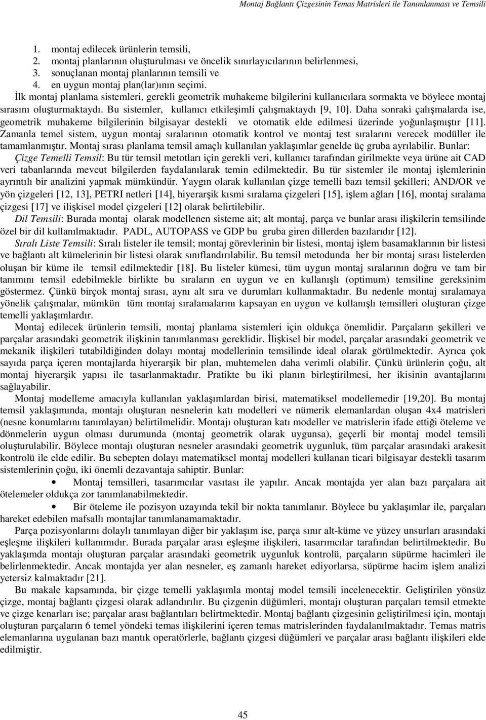 u sistemler, kullnıı etkileşimli çlışmktyı [9, ]. Dh sonrki çlışmlr ise, geometrik muhkeme ilgilerinin ilgisyr estekli ve otomtik ele eilmesi üzerine yoğunlşmıştır [].