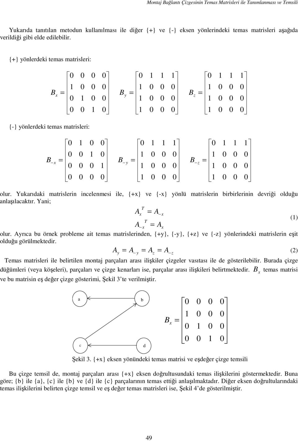 yrı u örnek proleme it tems mtrislerinen, {+y}, {-y}, {+z} ve {-z} yönlerineki mtrislerin eşit oluğu görülmekteir.