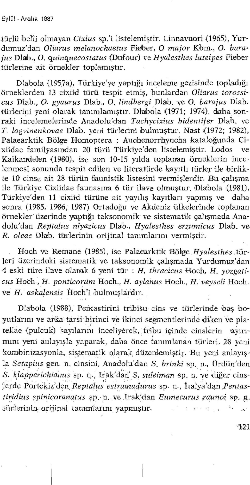 Dlabola (1957a), Türkiye ye yaptığı inceleme gezisinde topladığı örneklerden 13 cbrild türü tespit etmiş, bunlardan Oliarus torossicus Dlab., O. gyaurus Dlab., O. lindbergi Dlab. ye O. barajus Dlab.