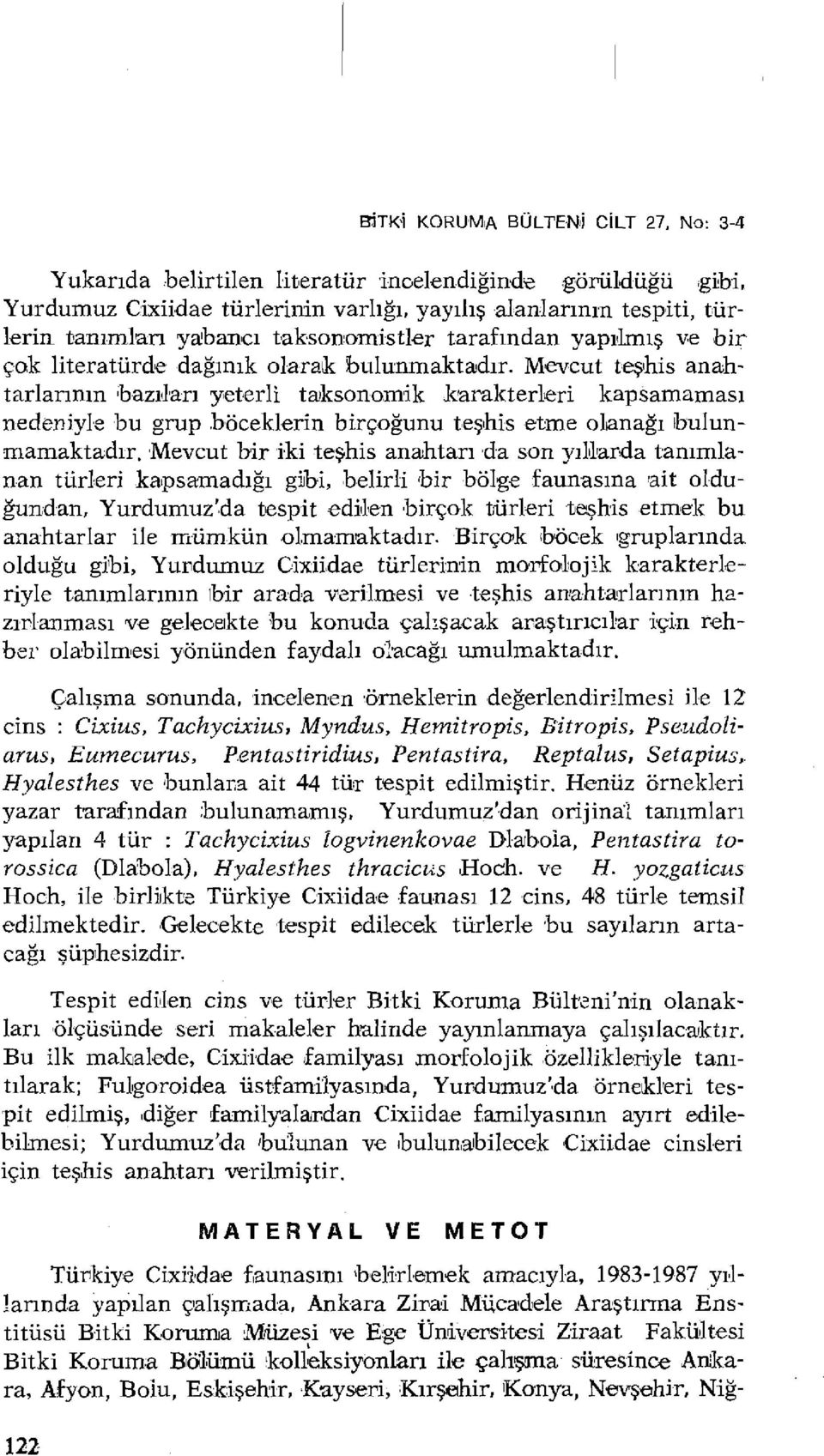 Mevcut teşhis anahtarlarının 'bazlıları yeterli taksonomik karakterleri kapsamaması nedeniyle bu grup böceklerin birçoğunu teşhis etme olanağı bulunmamaktadır.