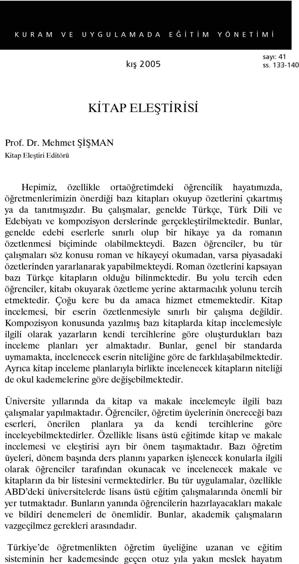 Bu çalışmalar, genelde Türkçe, Türk Dili ve Edebiyatı ve kompozisyon derslerinde gerçekleştirilmektedir.