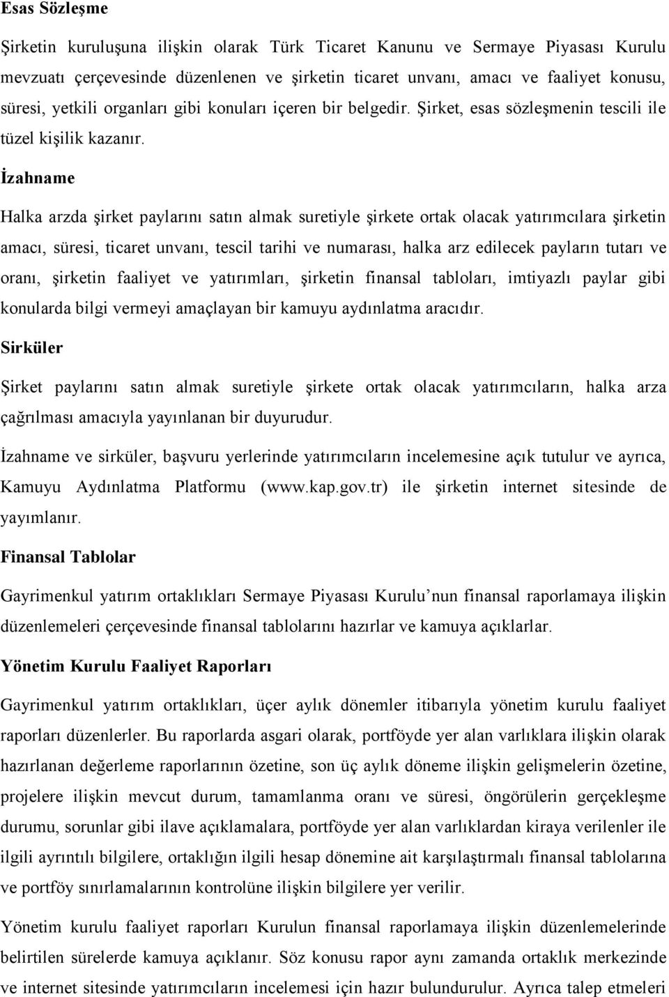 İzahname Halka arzda şirket paylarını satın almak suretiyle şirkete ortak olacak yatırımcılara şirketin amacı, süresi, ticaret unvanı, tescil tarihi ve numarası, halka arz edilecek payların tutarı ve