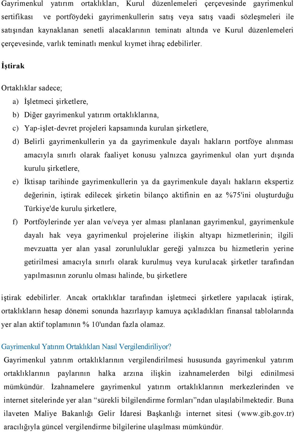 İştirak Ortaklıklar sadece; a) İşletmeci şirketlere, b) Diğer gayrimenkul yatırım ortaklıklarına, c) Yap-işlet-devret projeleri kapsamında kurulan şirketlere, d) Belirli gayrimenkullerin ya da