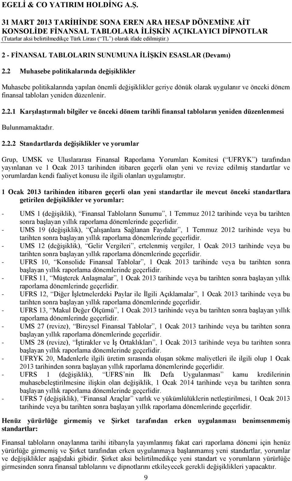 2.2.2 Standartlarda değişiklikler ve yorumlar Grup, UMSK ve Uluslararası Finansal Raporlama Yorumları Komitesi ( UFRYK ) tarafından yayınlanan ve 1 Ocak 2013 tarihinden itibaren geçerli olan yeni ve