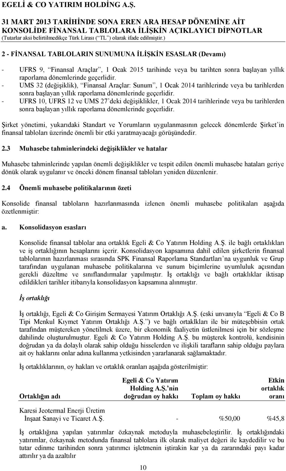 - UFRS 10, UFRS 12 ve UMS 27 deki değişiklikler, 1 Ocak 2014 tarihlerinde veya bu tarihlerden sonra başlayan yıllık raporlama dönemlerinde geçerlidir.