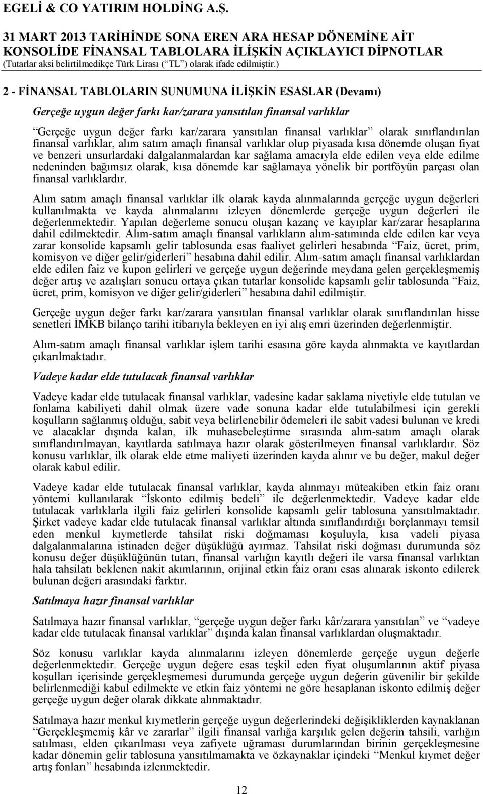 edilme nedeninden bağımsız olarak, kısa dönemde kar sağlamaya yönelik bir portföyün parçası olan finansal varlıklardır.