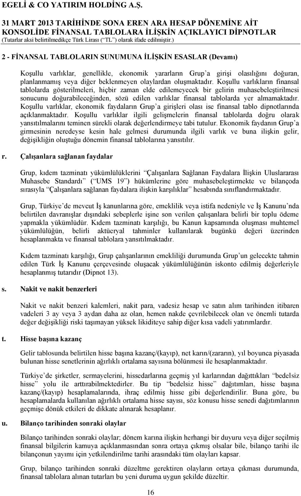 Koşullu varlıkların finansal tablolarda gösterilmeleri, hiçbir zaman elde edilemeyecek bir gelirin muhasebeleştirilmesi sonucunu doğurabileceğinden, sözü edilen varlıklar finansal tablolarda yer