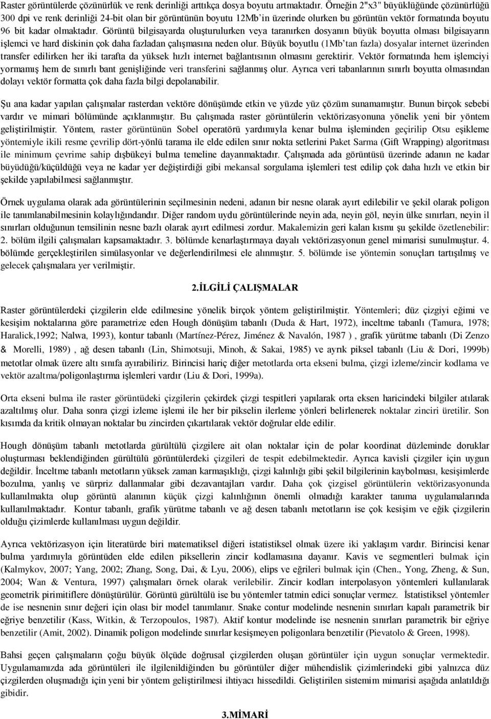 Görüntü bilgisayarda oluşturulurken veya taranırken dosyanın büyük boyutta olması bilgisayarın işlemci ve hard diskinin çok daha fazladan çalışmasına neden olur.