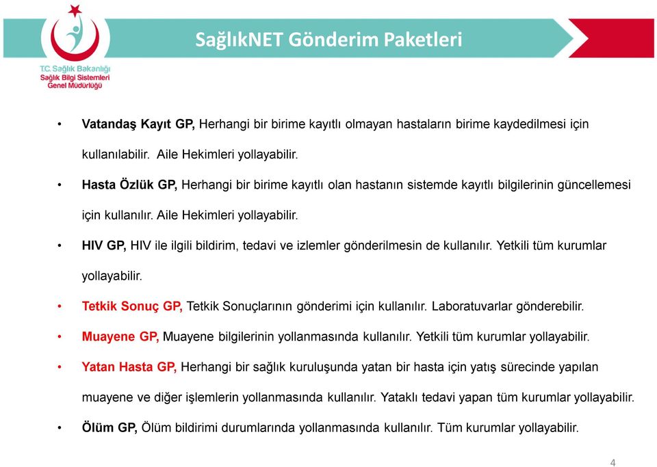 HIV GP, HIV ile ilgili bildirim, tedavi ve izlemler gönderilmesin de kullanılır. Yetkili tüm kurumlar yollayabilir. Tetkik Sonuç GP, Tetkik Sonuçlarının gönderimi için kullanılır.