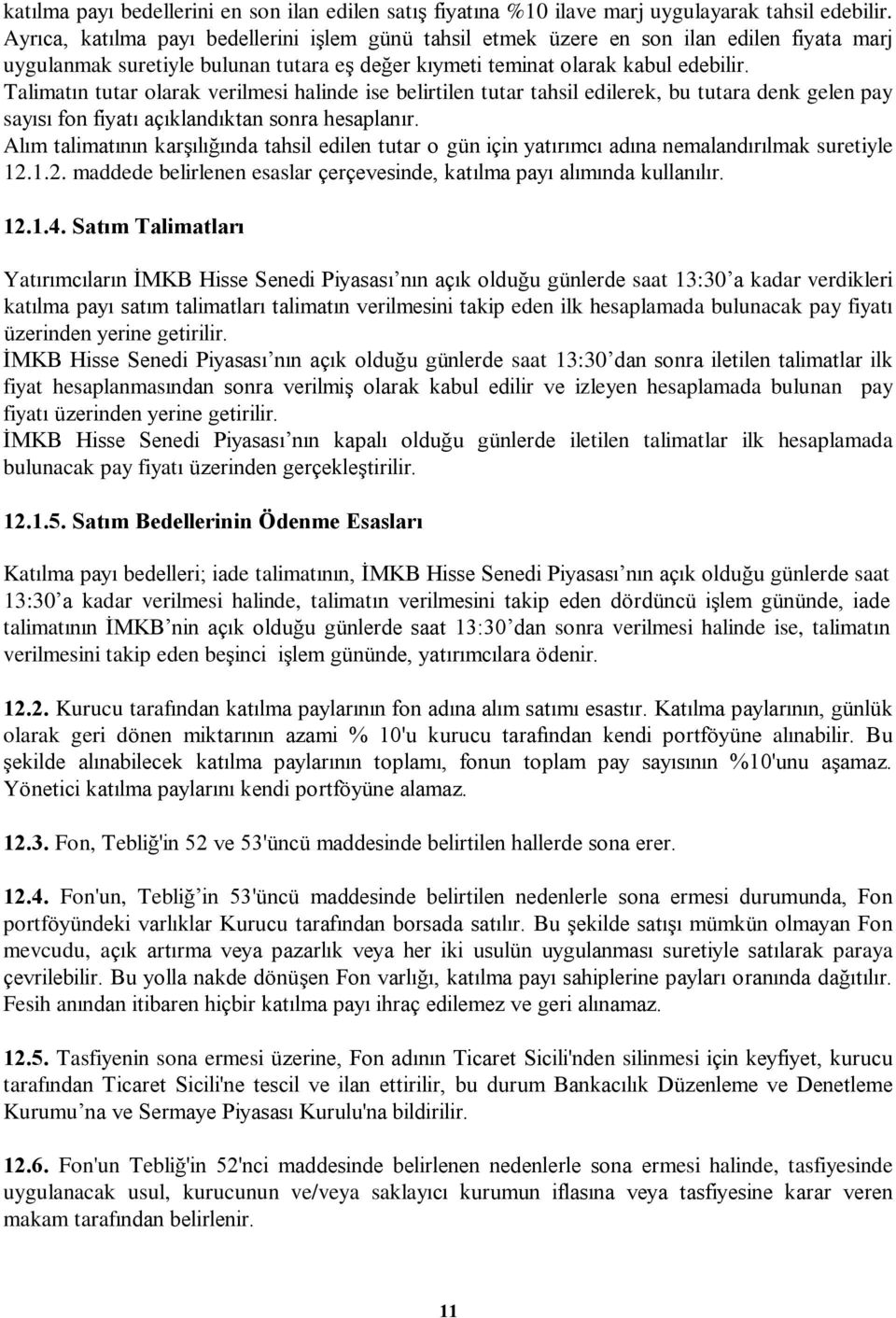 Talimatýn tutar olarak verilmesi halinde ise belirtilen tutar tahsil edilerek, bu tutara denk gelen pay sayýsý fon fiyatý açýklandýktan sonra hesaplanýr.