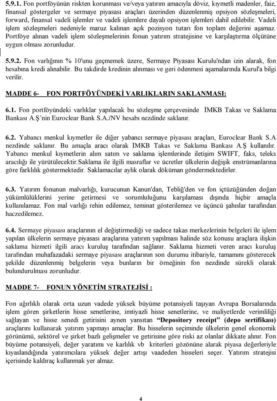 finansal vadeli iºlemler ve vadeli iºlemlere dayalý opsiyon iºlemleri dahil edilebilir. Vadeli iºlem sözleºmeleri nedeniyle maruz kalýnan açýk pozisyon tutarý fon toplam deðerini aºamaz.