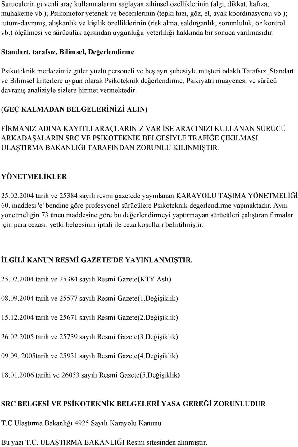 Standart, tarafsız, Bilimsel, Değerlendirme Psikoteknik merkezimiz güler yüzlü personeli ve beģ ayrı Ģubesiyle müģteri odaklı Tarafsız,Standart ve Bilimsel kriterlere uygun olarak Psikoteknik