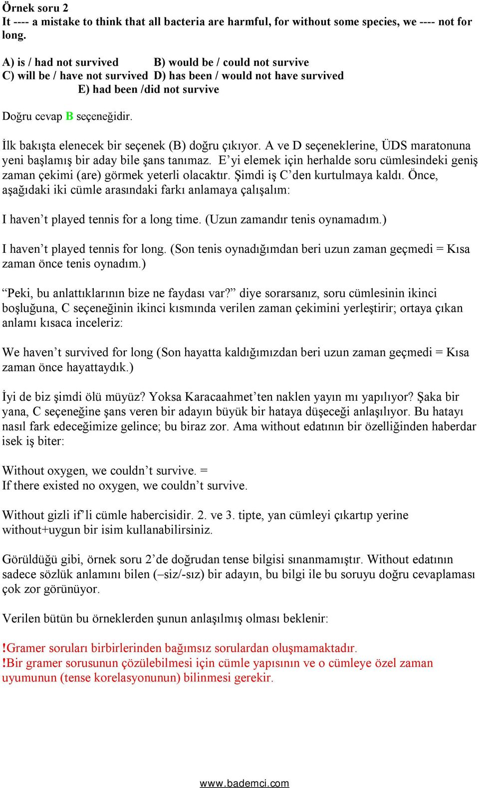 İlk bakışta elenecek bir seçenek (B) doğru çıkıyor. A ve D seçeneklerine, ÜDS maratonuna yeni başlamış bir aday bile şans tanımaz.