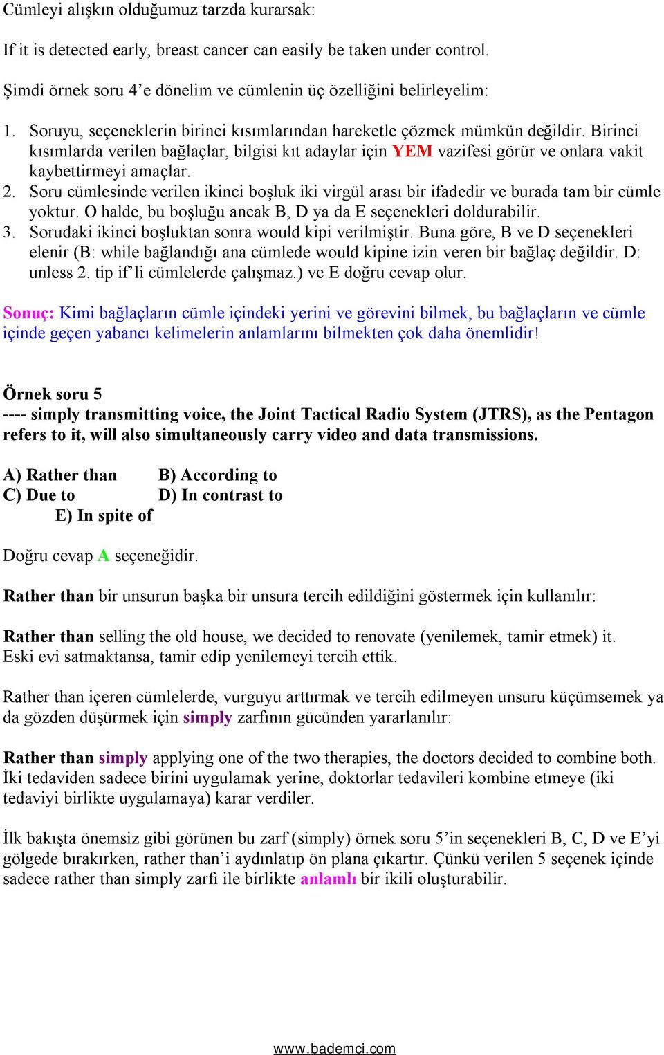 Soru cümlesinde verilen ikinci boşluk iki virgül arası bir ifadedir ve burada tam bir cümle yoktur. O halde, bu boşluğu ancak B, D ya da E seçenekleri doldurabilir. 3.