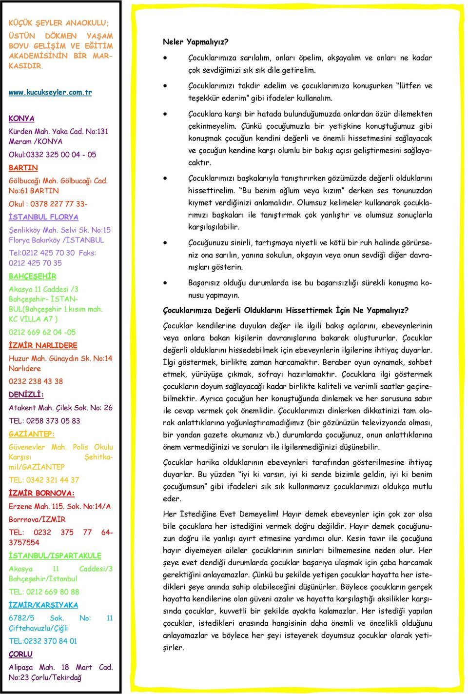 No:15 Florya Bakırköy /İSTANBUL Tel:0212 425 70 30 Faks: 0212 425 70 35 BAHÇEŞEHİR Akasya 11 Caddesi /3 Bahçeşehir- İSTAN- BUL(Bahçeşehir 1.kısım mah.