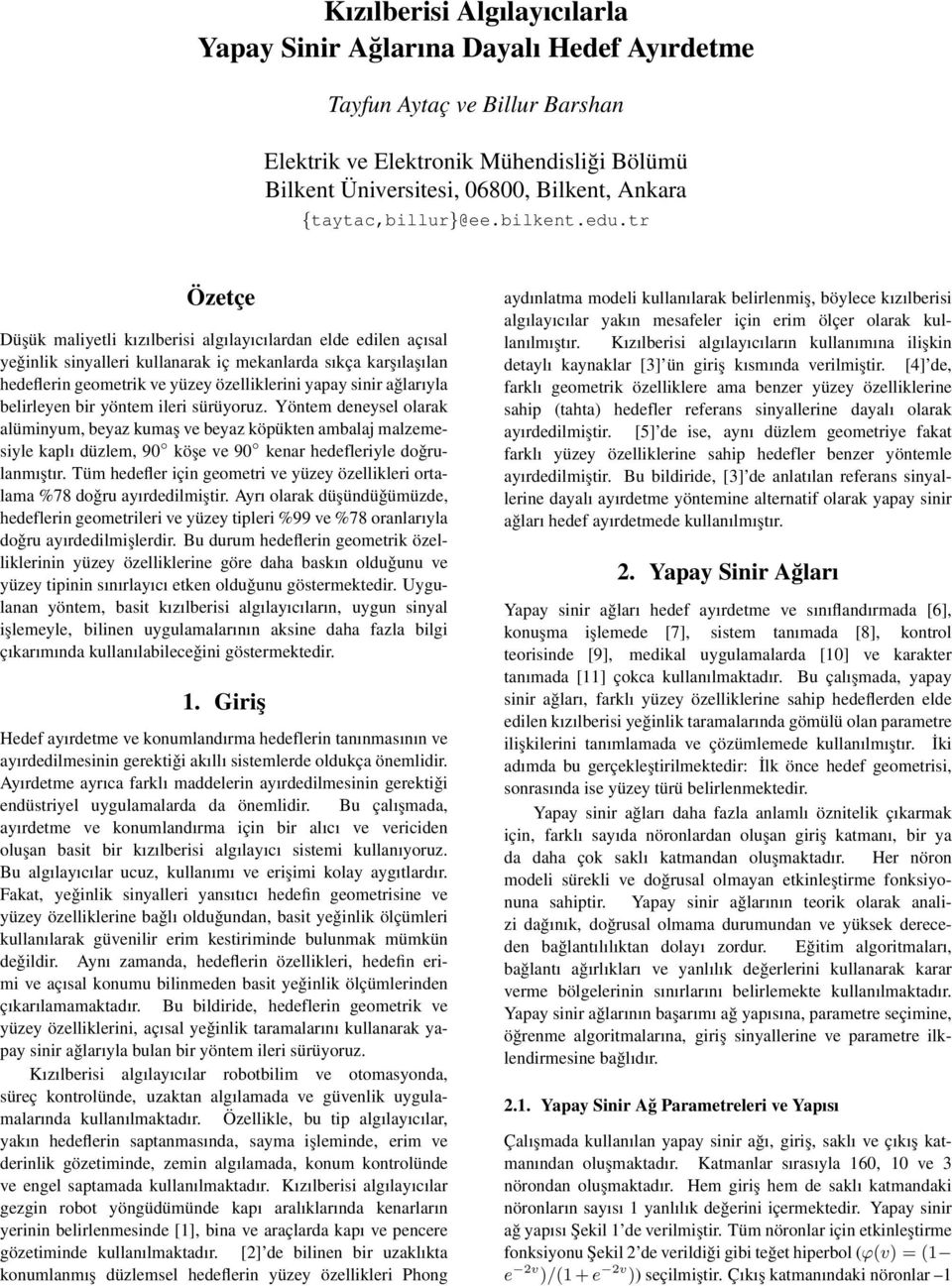 tr Özetçe Düşük maliyetli kızılberisi algılayıcılardan elde edilen açısal yeǧinlik sinyalleri kullanarak iç mekanlarda sıkça karşılaşılan hedeflerin geometrik ve yüzey özelliklerini yapay sinir