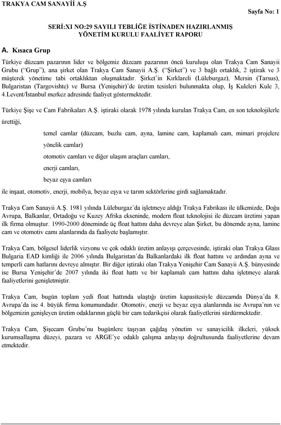 Şirket in Kırklareli (Lüleburgaz), Mersin (Tarsus), Bulgaristan (Targovishte) ve Bursa (Yenişehir) de üretim tesisleri bulunmakta olup, İş Kuleleri Kule 3, 4.