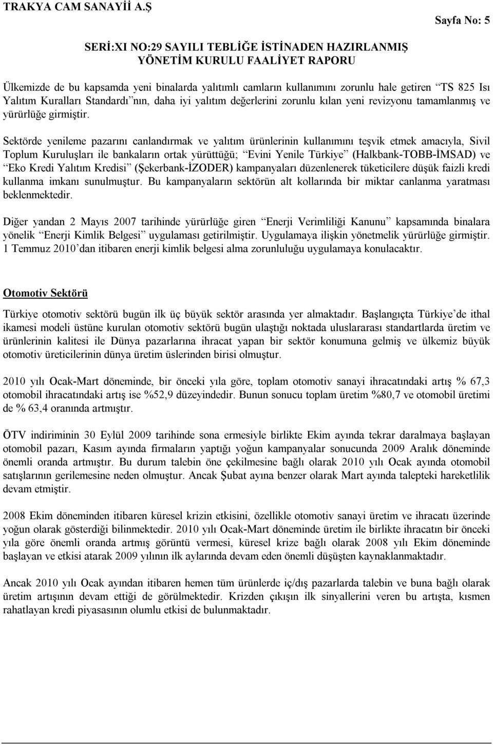 Sektörde yenileme pazarını canlandırmak ve yalıtım ürünlerinin kullanımını teşvik etmek amacıyla, Sivil Toplum Kuruluşları ile bankaların ortak yürüttüğü; Evini Yenile Türkiye (Halkbank-TOBB-İMSAD)