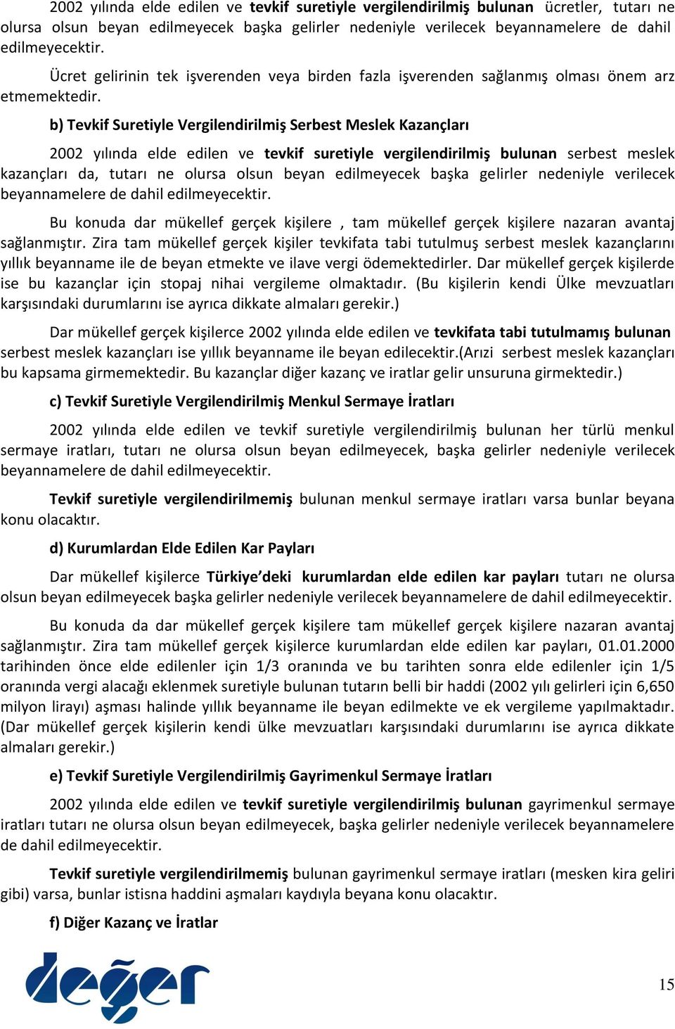 b) Tevkif Suretiyle Vergilendirilmiş Serbest Meslek Kazançları 2002 yılında elde edilen ve tevkif suretiyle vergilendirilmiş bulunan serbest meslek kazançları da, tutarı ne olursa olsun beyan