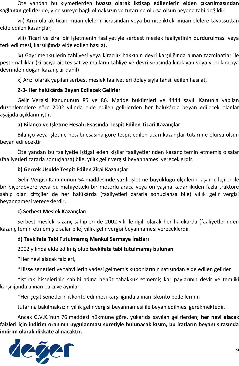 durdurulması veya terk edilmesi, karşılığında elde edilen hasılat, ix) Gayrimenkullerin tahliyesi veya kiracılık hakkının devri karşılığında alınan tazminatlar ile peştemallıklar (kiracıya ait