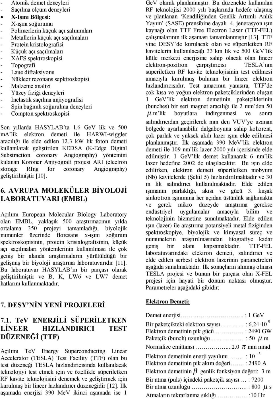 soğurulma deneyleri - Compton spektroskopisi Son yıllarda HASYLAB ta 1.6 GeV lik ve 500 ma lik elektron demeti ile HARWI-wiggler aracılığı ile elde edilen 12.