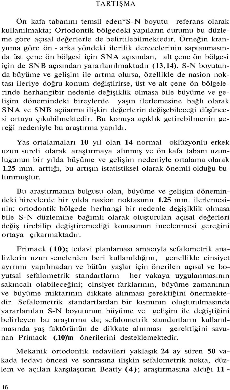 S-N boyutunda büyüme ve gelişim ile artma olursa, özellikle de nasion noktası ileriye doğru konum değiştirirse, üst ve alt çene ön bölgelerinde herhangibir nedenle değişiklik olmasa bile büyüme ve