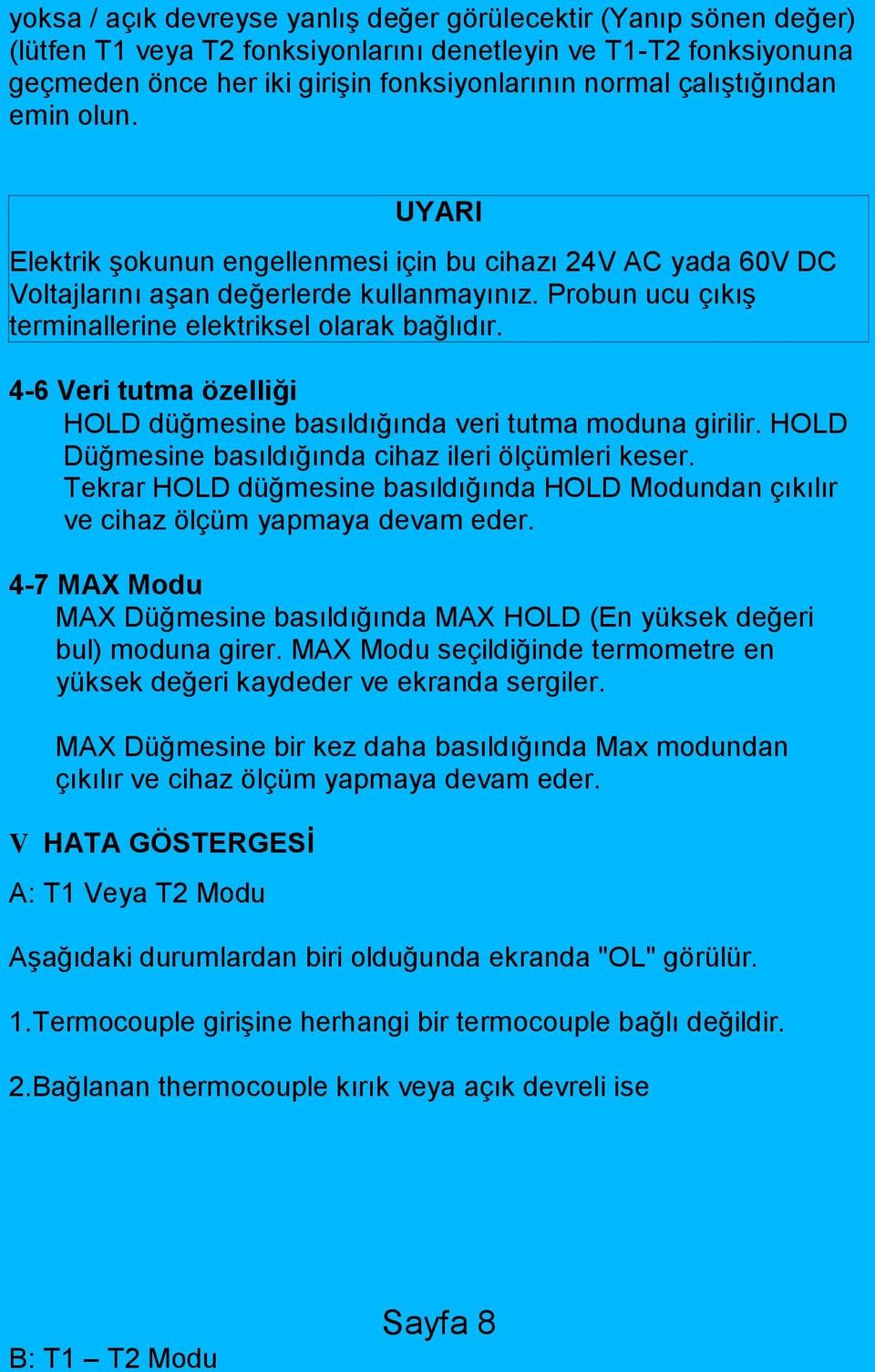 4-6 Veri tutma özelliği HOLD düğmesine basıldığında veri tutma moduna girilir. HOLD Düğmesine basıldığında cihaz ileri ölçümleri keser.