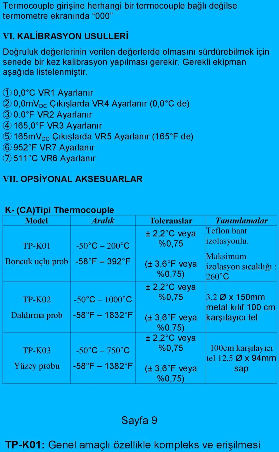 ➀ 0,0 C VR1 Ayarlanır ➁ 0,0mV DC Çıkışlarda VR4 Ayarlanır (0,0 C de) ➂ 0.